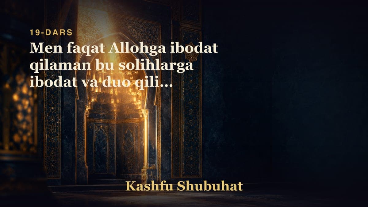 19 Men faqat Allohga ibodat qilaman bu solihlarga ibodat va duo qilish ibodat emas degan shubhasini radd qilish