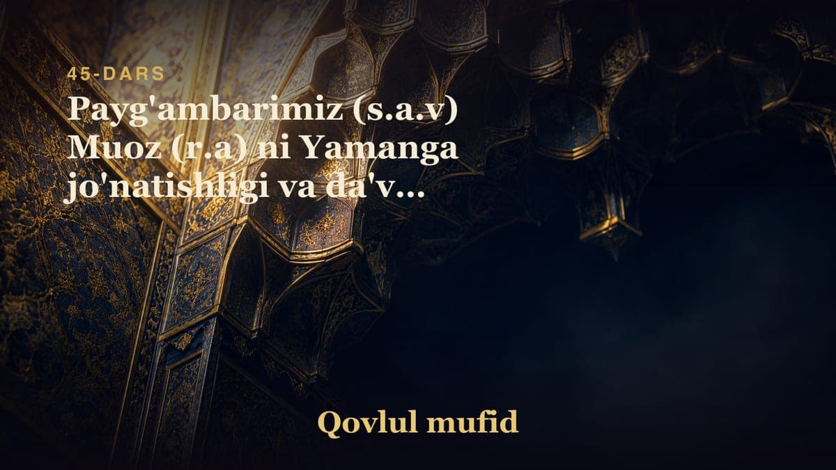 45 Payg'ambarimiz (s.a.v) Muoz (r.a) ni Yamanga jo'natishligi va da'vat qilish tartibi