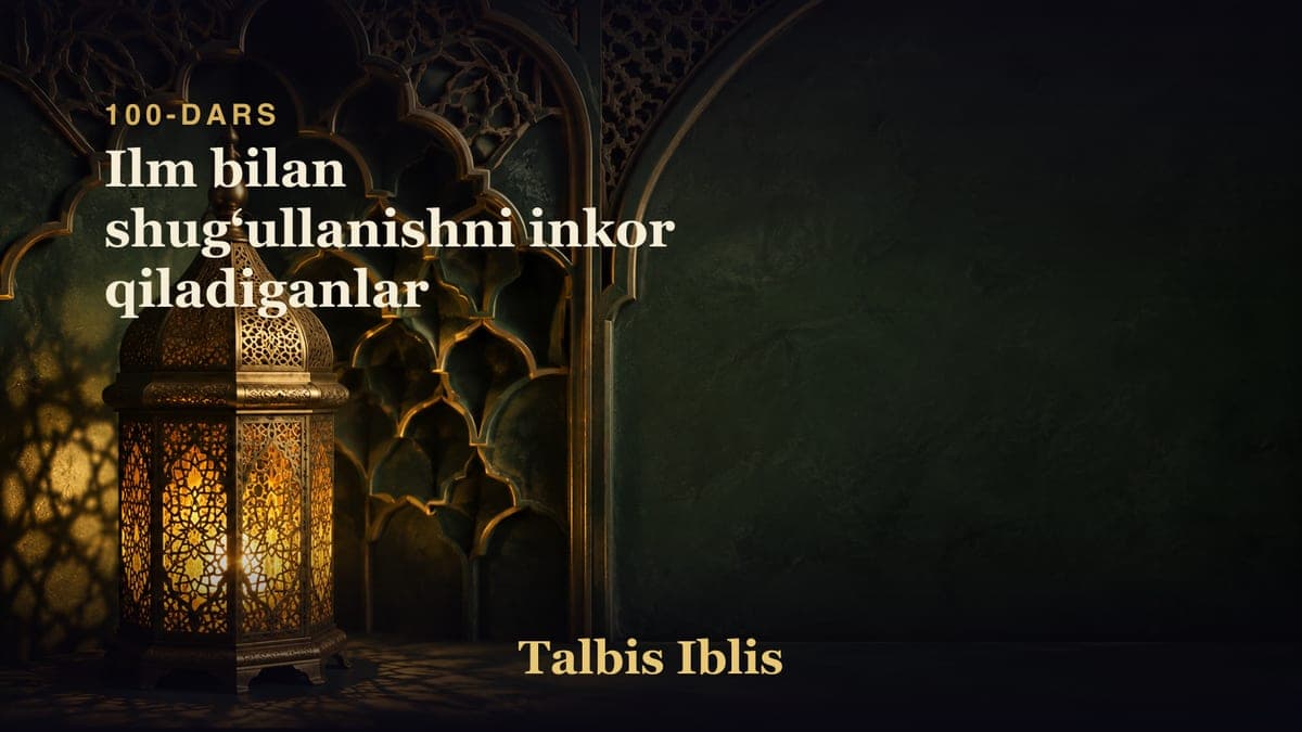 100-dars: Ilm bilan shugʻullanishni inkor qiladiganlar