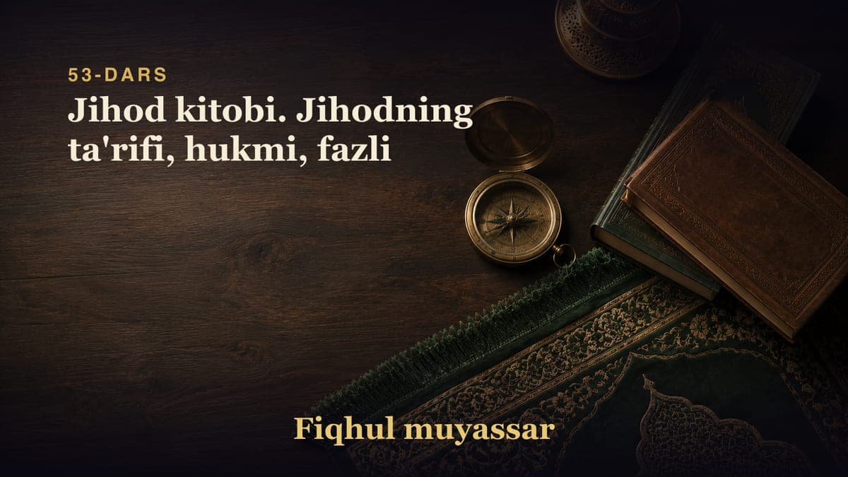 53-dars: Jihod kitobi. Jihodning ta'rifi, hukmi, fazli