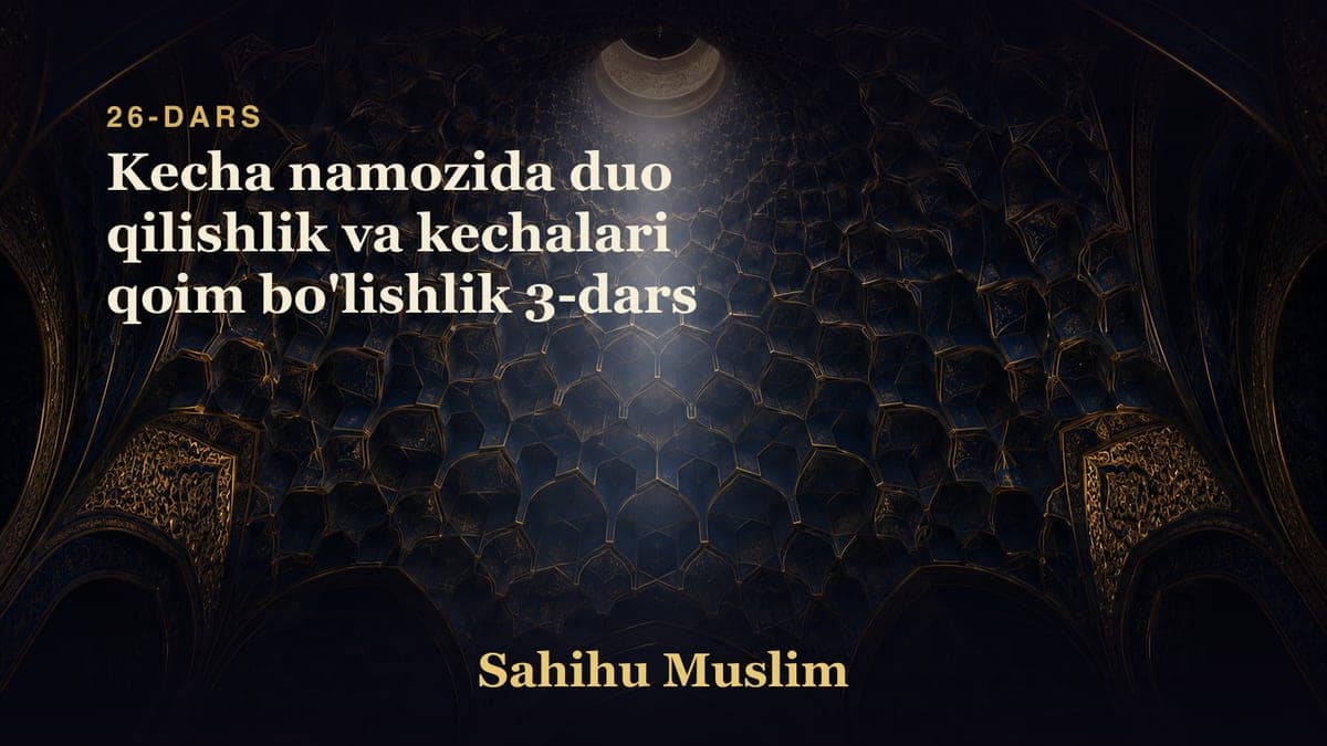 26 Kecha namozida duo qilishlik va kechalari qoim bo'lishlik 3-dars