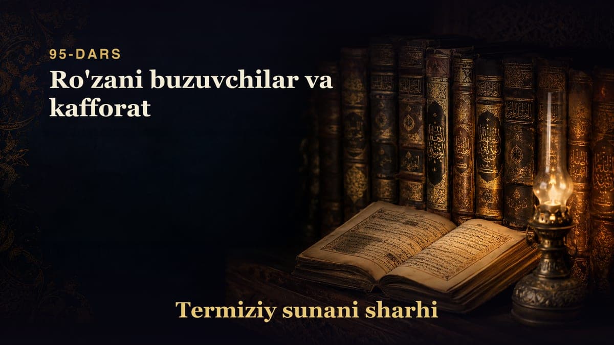 Termiziy sunani sharhi 95-dars | Ro'zani buzuvchilar va kafforat