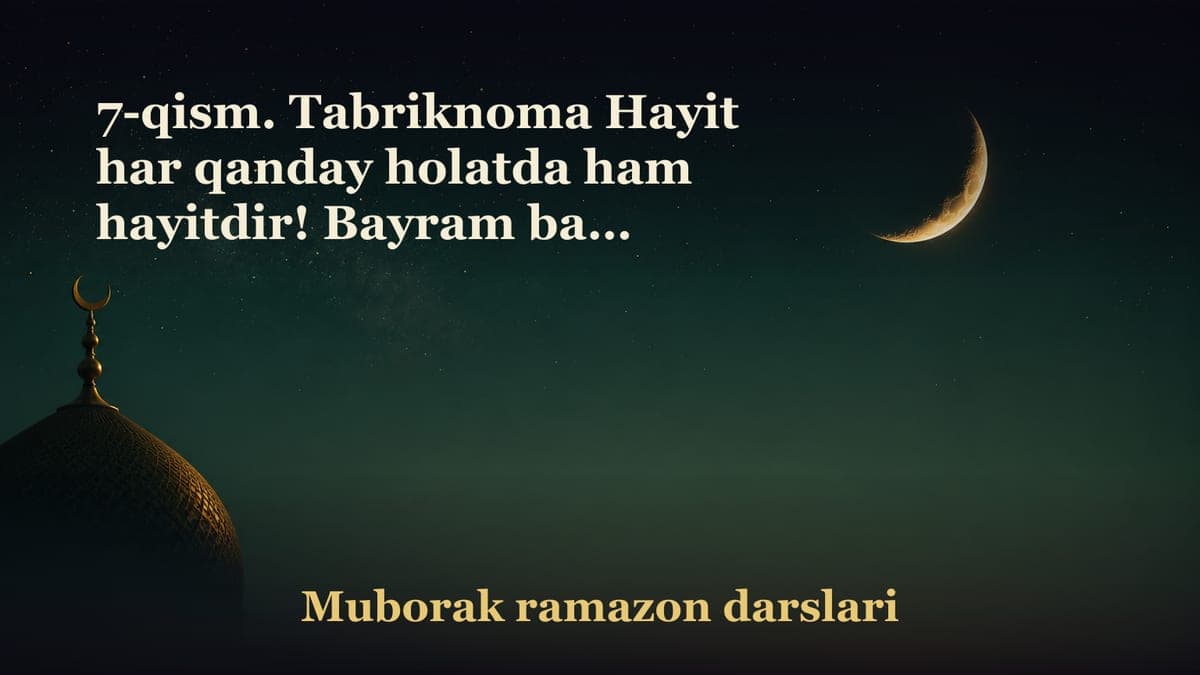 7-qism. Tabriknoma Hayit har qanday holatda ham hayitdir! Bayram bari bir Bayram!