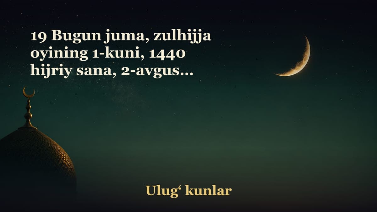 19 Bugun juma, zulhijja oyining 1-kuni, 1440 hijriy sana, 2-avgust, 2019 yil. 10-avgust shanba kuni arafa, 11-avgust…
