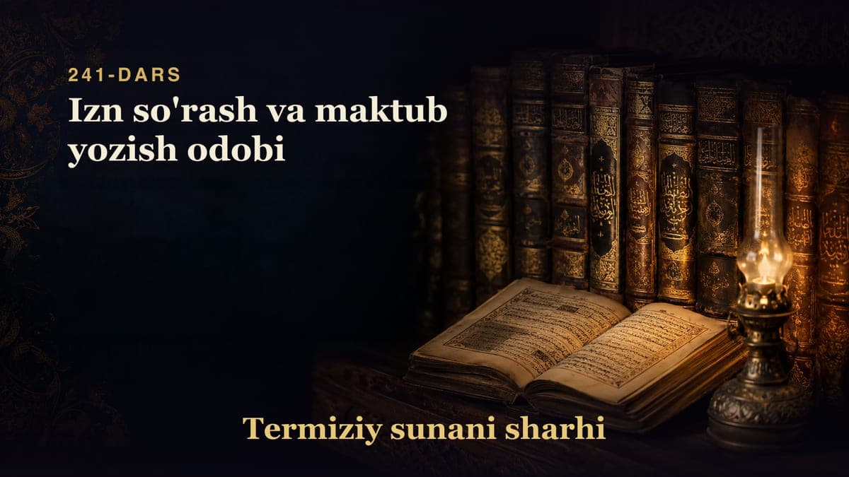 Termiziy sunani sharhi 241-dars | Izn so'rash va maktub yozish odobi