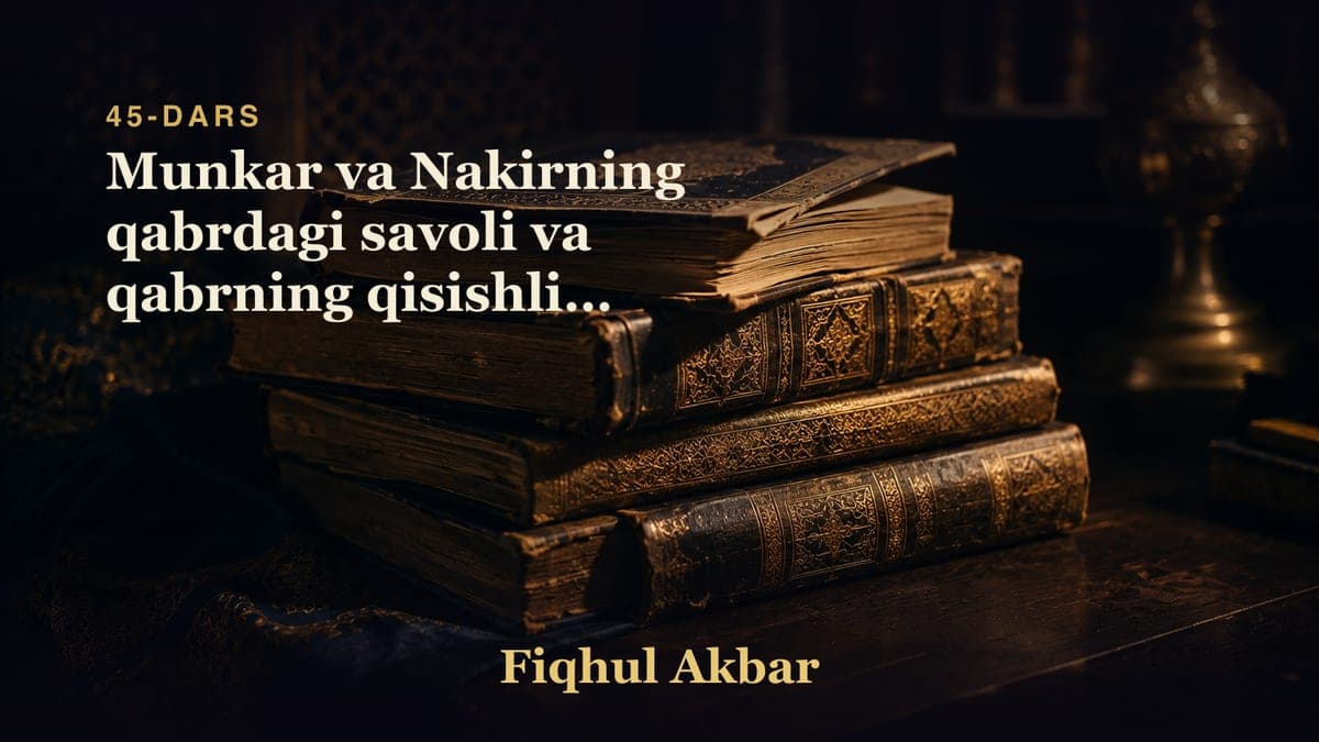 45 Munkar va Nakirning qabrdagi savoli va qabrning qisishligi haqdir