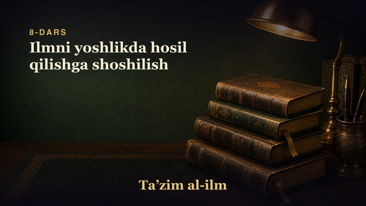 8-dars: Ilmni yoshlikda hosil qilishga shoshilish