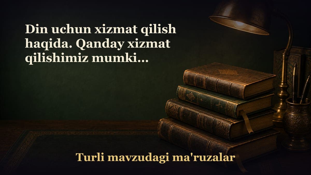 Din uchun xizmat qilish haqida. Qanday xizmat qilishimiz mumkin? Niyatni xolis qilish; Qanday yo‘lda…