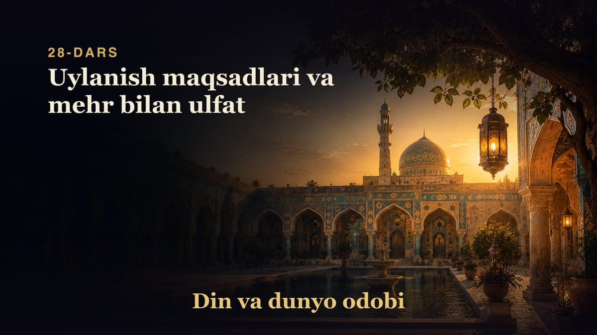 Din va dunyo odobi 28-dars | Uylanish maqsadlari va mehr bilan ulfat