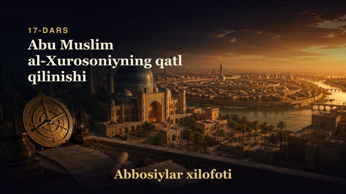 Abbosiylar xilofoti 17-dars | Abu Muslim al-Xurosoniyning qatl qilinishi