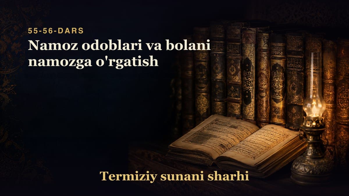 Termiziy sunani sharhi 55-56-dars | Namoz odoblari va bolani namozga o'rgatish