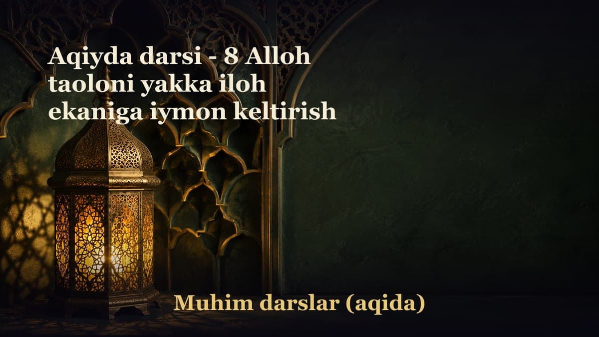 Aqiyda darsi - 8 Alloh taoloni yakka iloh ekaniga iymon keltirish
