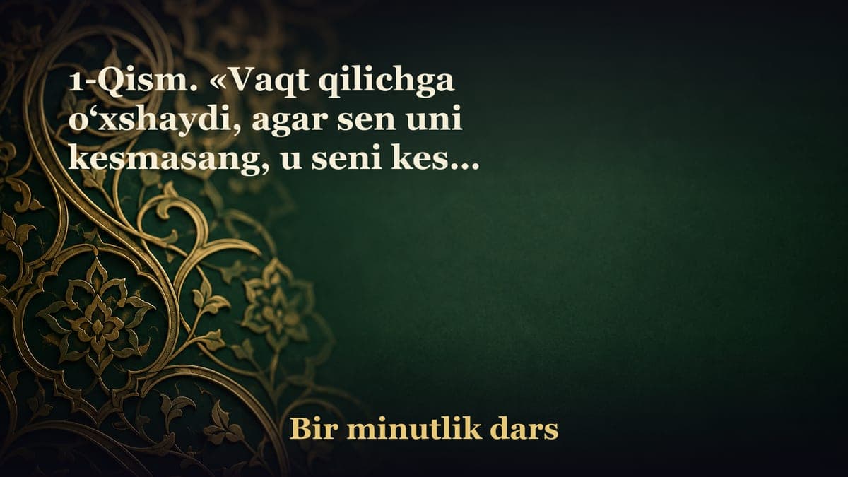 1-Qism. «Vaqt qilichga o‘xshaydi, agar sen uni kesmasang, u seni kesib tashlaydi». «الوقت كالسيف إن لم تقطعه قطعك»
