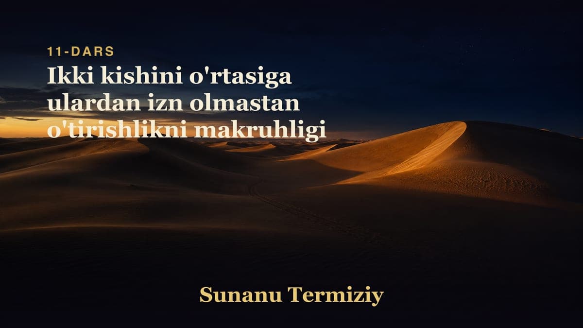 11 Ikki kishini o'rtasiga ulardan izn olmastan o'tirishlikni makruhligi