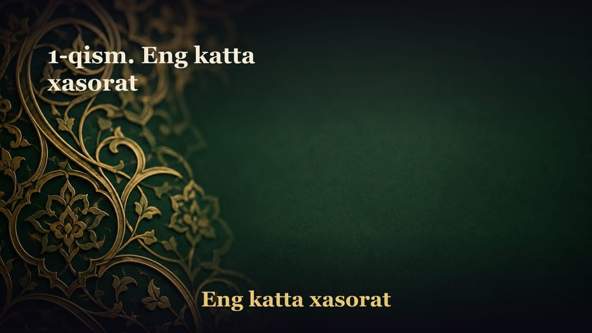 1-qism. Eng katta xasorat