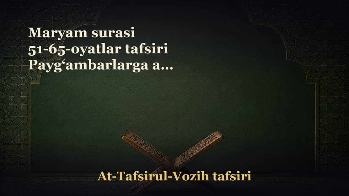 Maryam surasi 51-65-oyatlar tafsiri Payg‘ambarlarga ato etilgan ne'matlar haqida Ulardan keyingi xalqlarning…