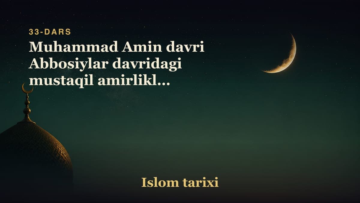 33-dars. Abbosiylar xalifaligi 5-suhbat: Muhammad Amin davri Abbosiylar davridagi mustaqil amirliklar Muhammad…