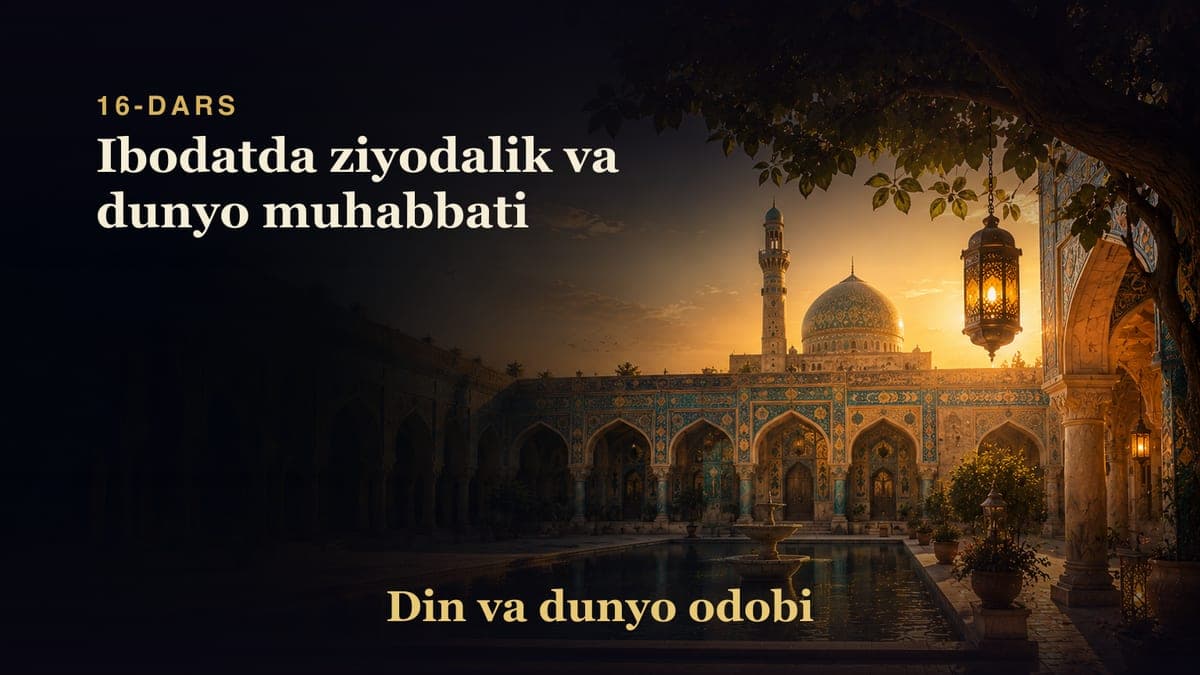 Din va dunyo odobi 16-dars | Ibodatda ziyodalik va dunyo muhabbati