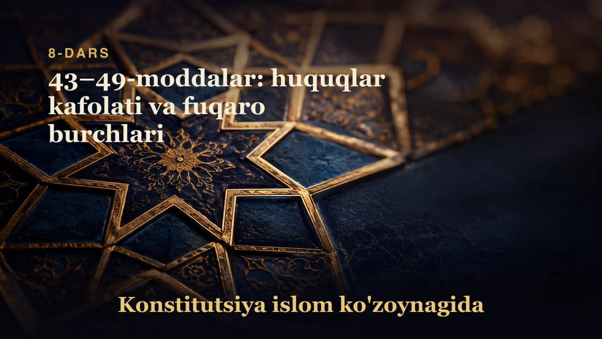 Konstitutsiya 8-dars | 43–49-moddalar: huquqlar kafolati va fuqaro burchlari