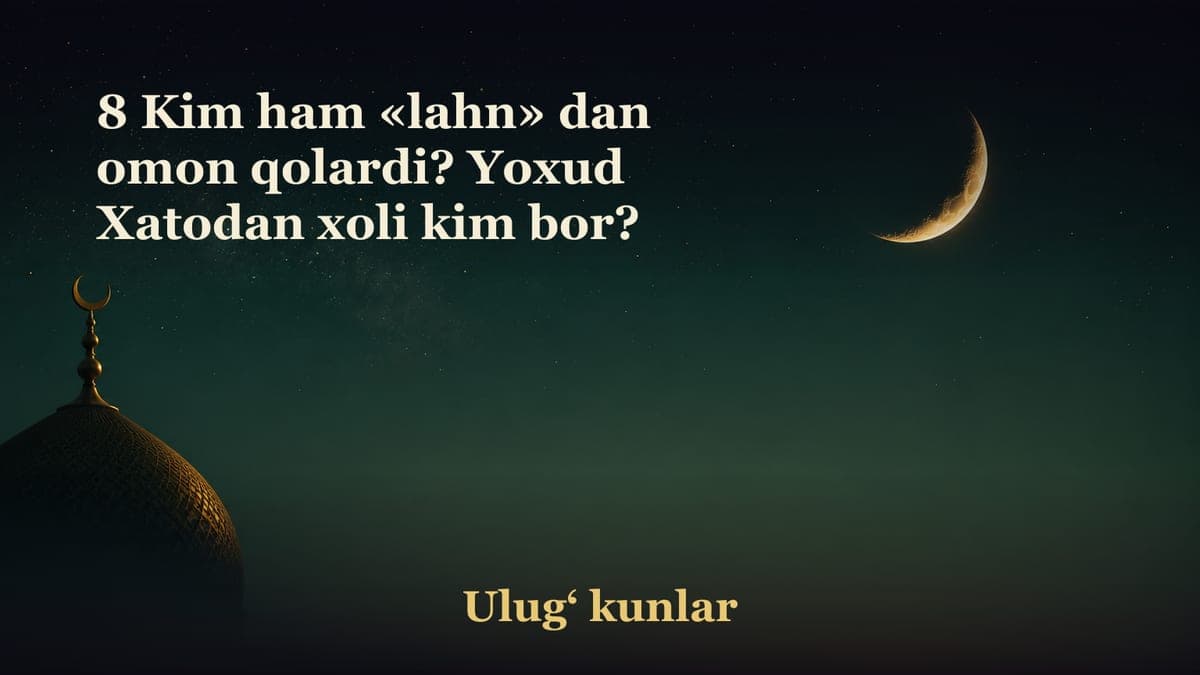 8 Kim ham «lahn» dan omon qolardi? Yoxud Xatodan xoli kim bor?