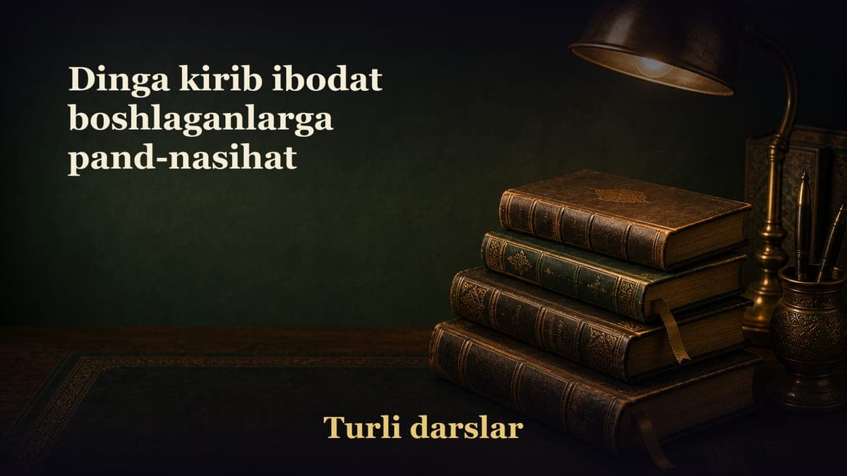 Dinga kirib ibodat boshlaganlarga pand-nasihat