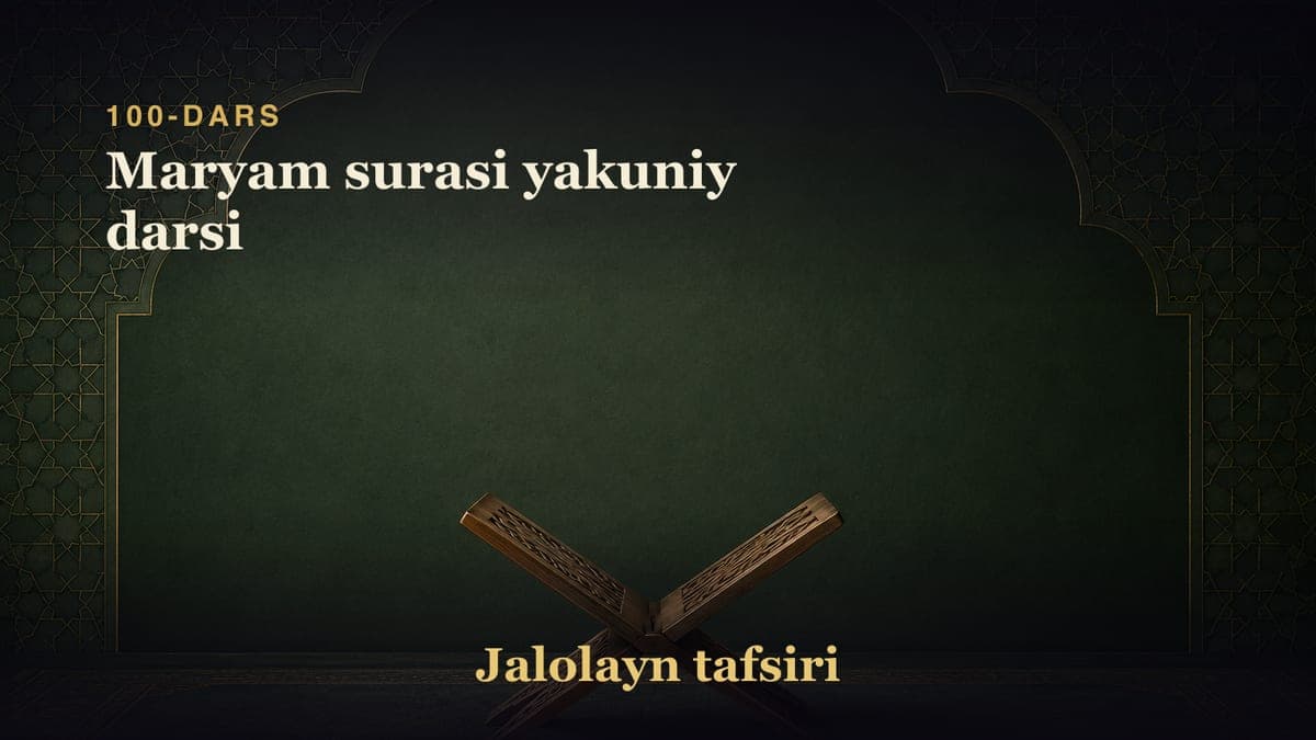 100-dars: Maryam surasi yakuniy darsi
