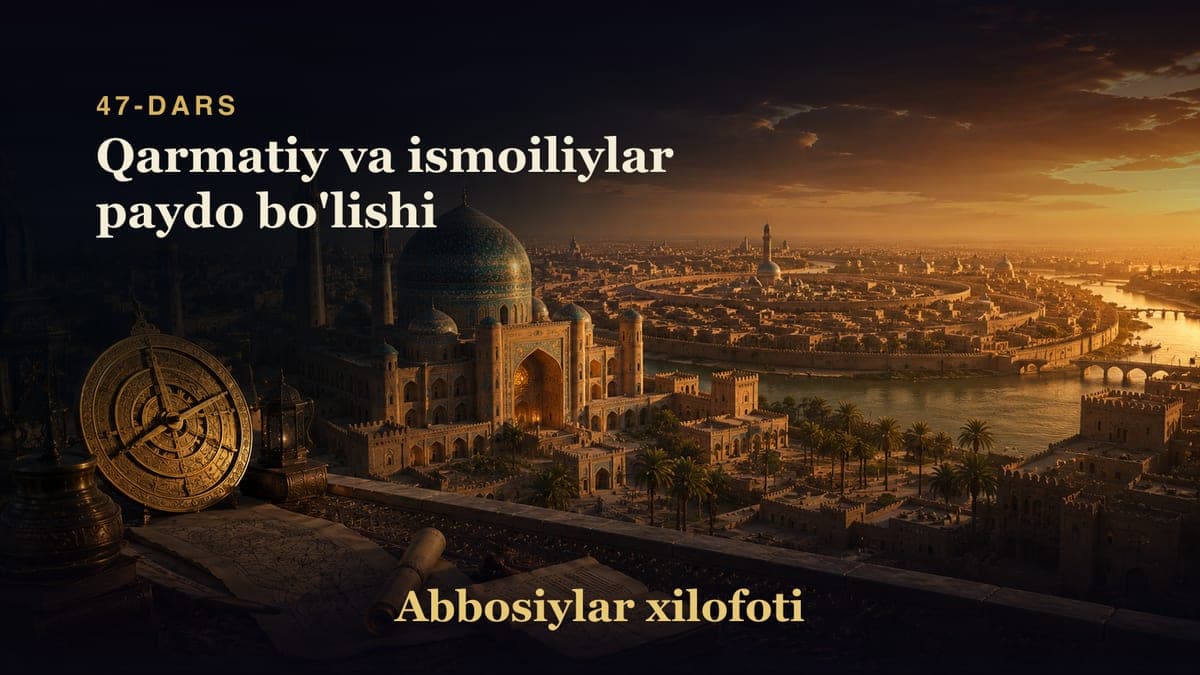 Abbosiylar xilofoti 47-dars | Qarmatiy va ismoiliylar paydo bo'lishi