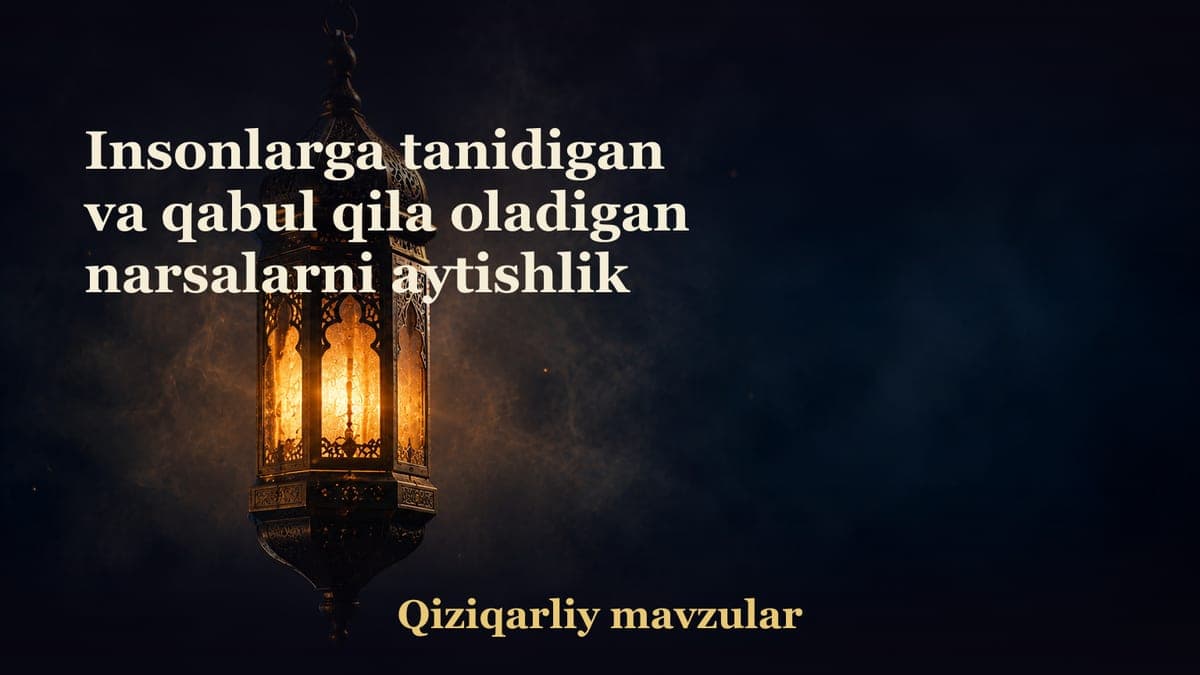 Insonlarga tanidigan va qabul qila oladigan narsalarni aytishlik