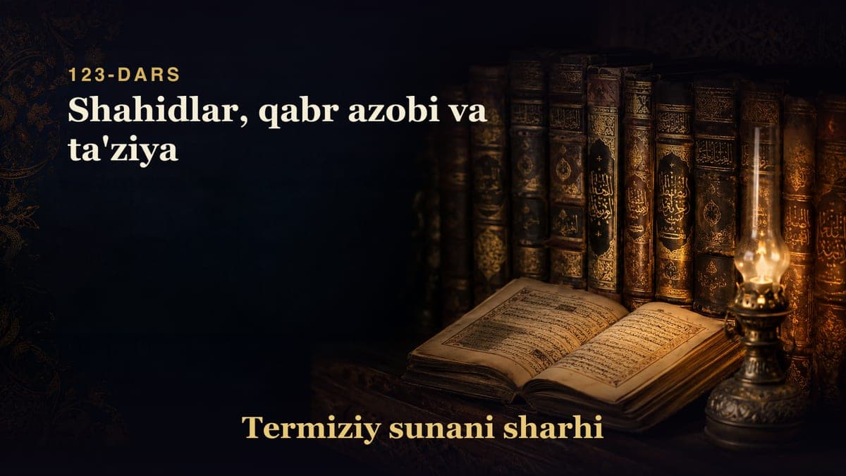 Termiziy sunani sharhi 123-dars | Shahidlar, qabr azobi va ta'ziya