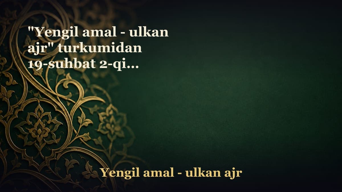"Yengil amal - ulkan ajr" turkumidan 19-suhbat 2-qism Jihodning turlari va fazilatlari haqida