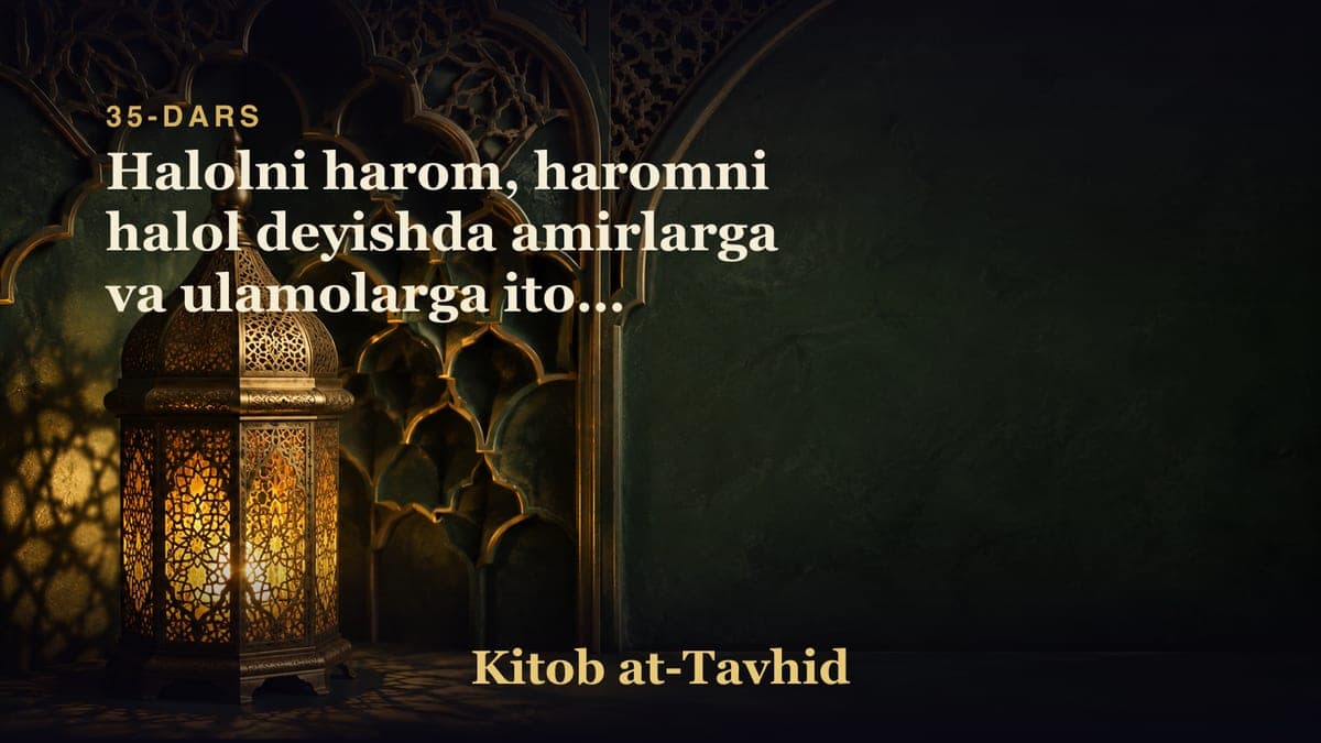 35-dars: Halolni harom, haromni halol deyishda amirlarga va ulamolarga itoat qilish