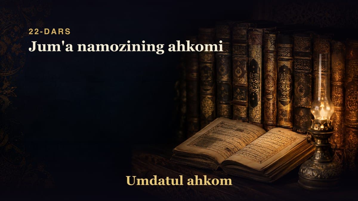 Umdatul ahkom 22-dars | Jum'a namozining ahkomi