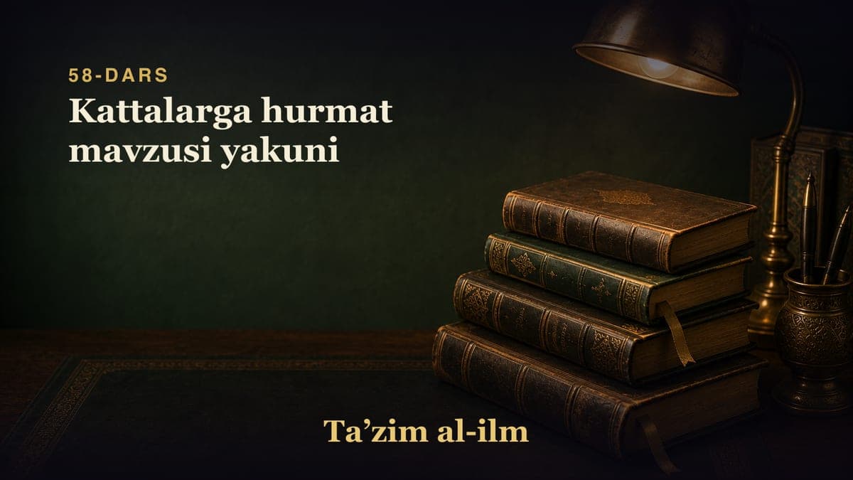 58-dars: Kattalarga hurmat mavzusi yakuni