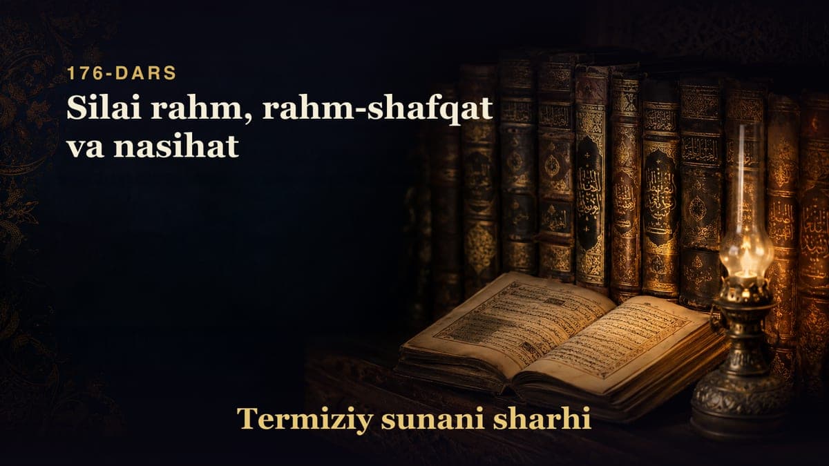 Termiziy sunani sharhi 176-dars | Silai rahm, rahm-shafqat va nasihat
