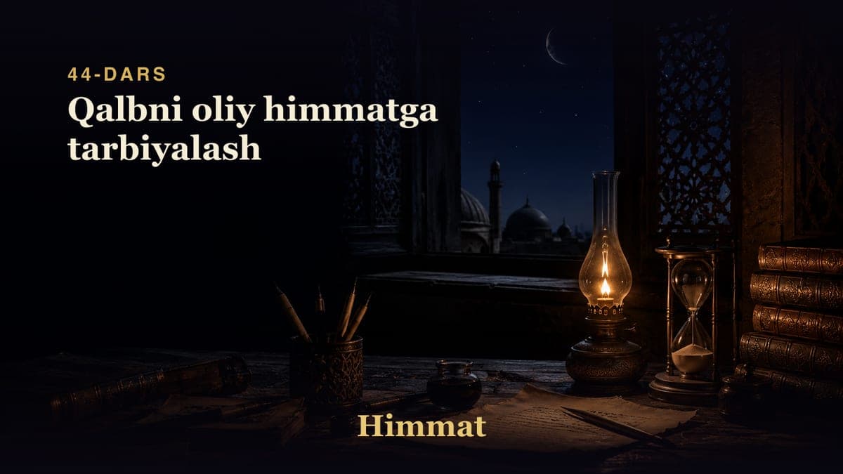 Himmat 44-dars | Qalbni oliy himmatga tarbiyalash