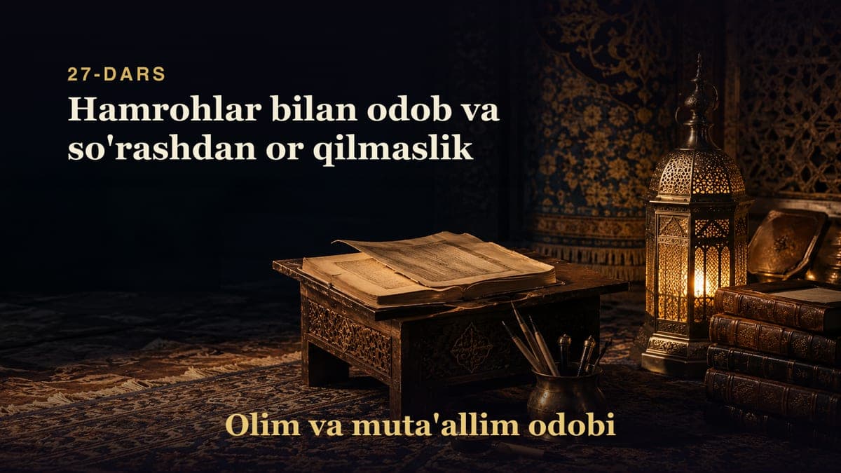 Olim va muta'allim odobi 27-dars | Hamrohlar bilan odob va so'rashdan or qilmaslik