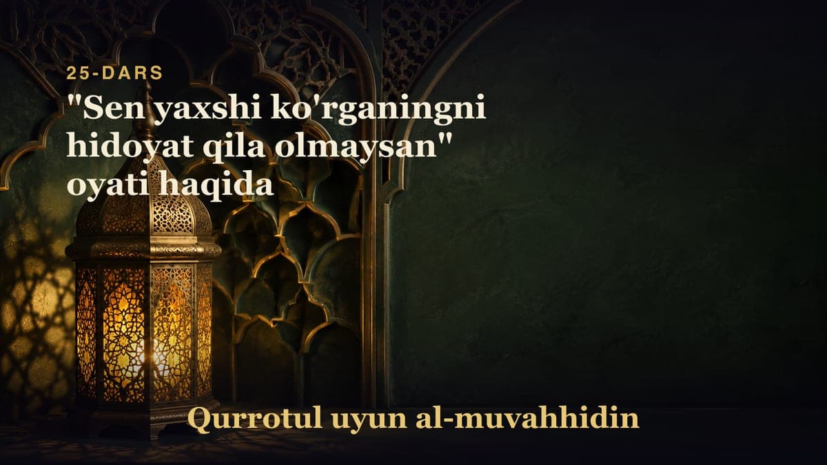 25-dars: "Sen yaxshi ko'rganingni hidoyat qila olmaysan" oyati haqida