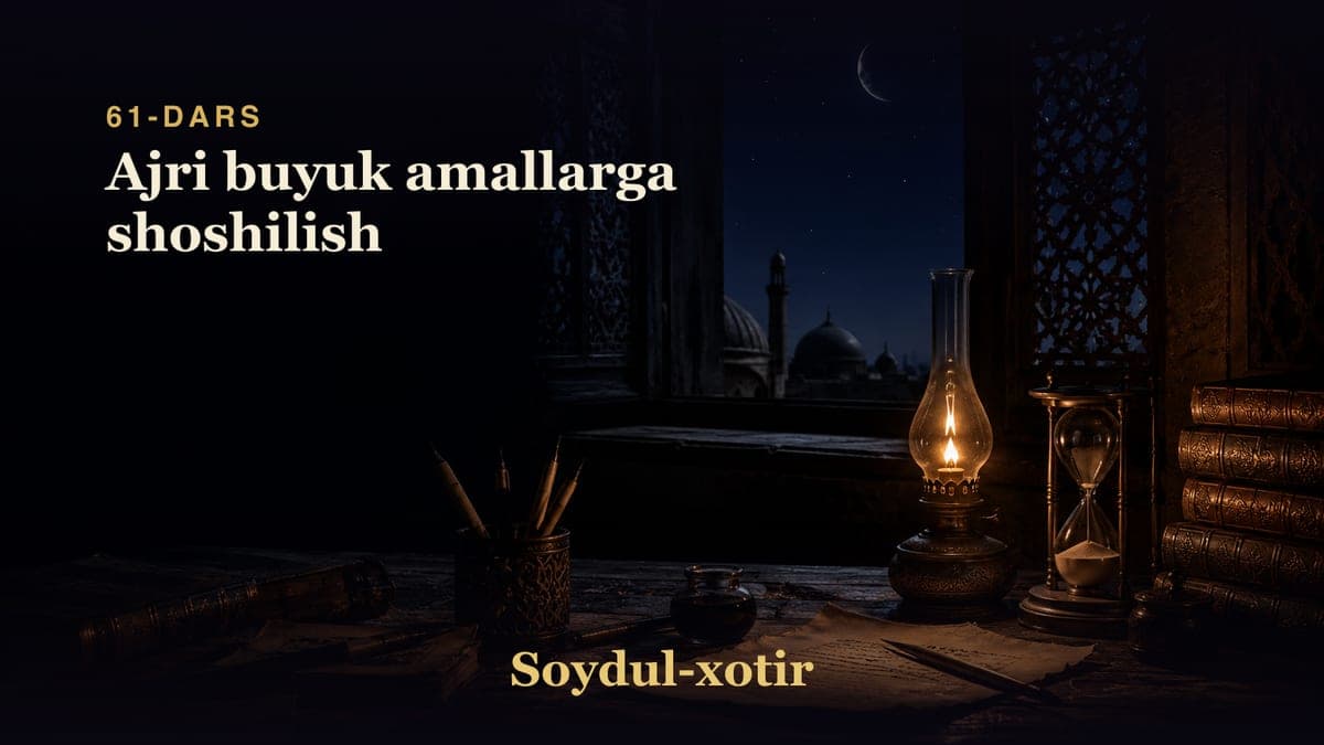 Soydul-xotir 61-dars | Ajri buyuk amallarga shoshilish