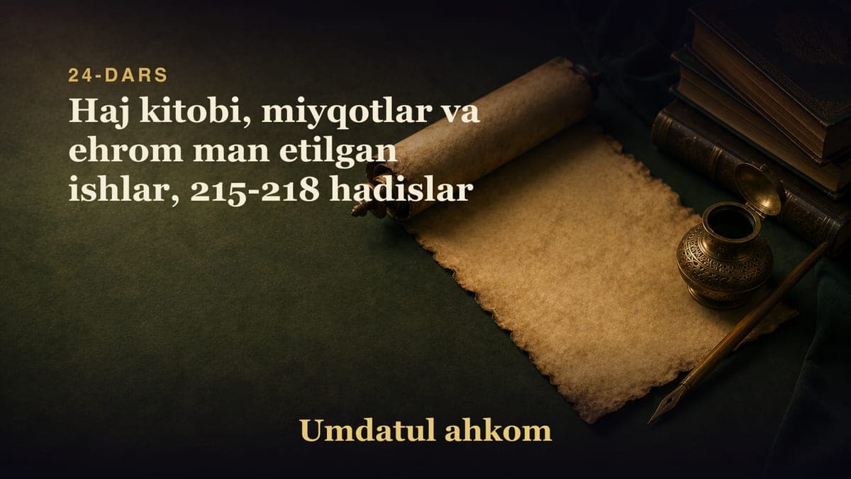 24-dars: Haj kitobi, miyqotlar va ehrom man etilgan ishlar, 215-218 hadislar