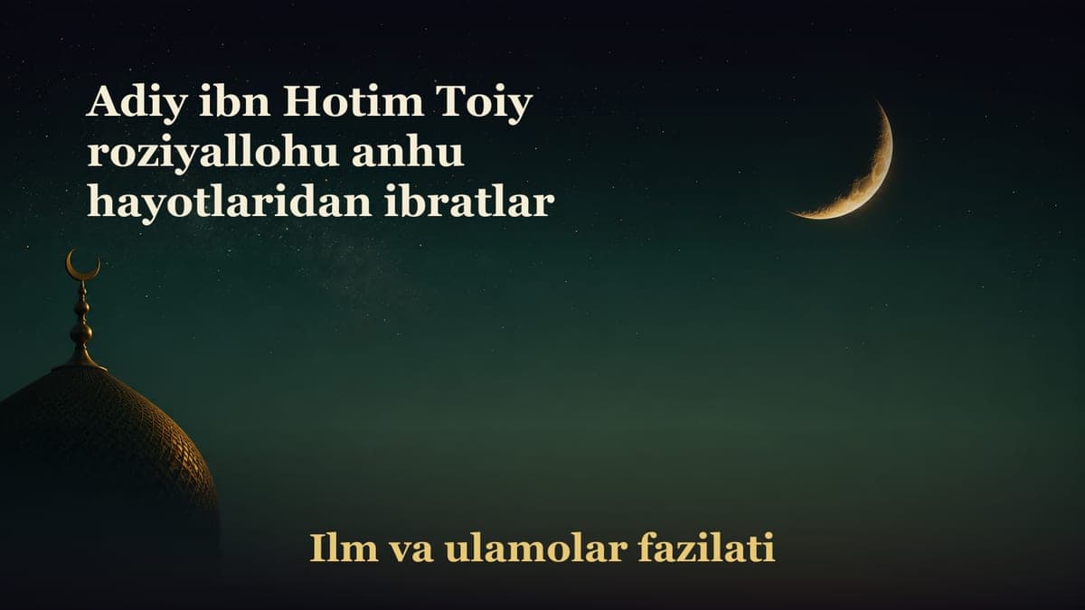 Adiy ibn Hotim Toiy roziyallohu anhu hayotlaridan ibratlar