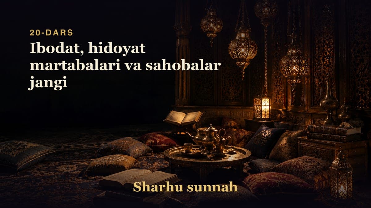 Sharhu sunnah 20-dars | Ibodat, hidoyat martabalari va sahobalar jangi