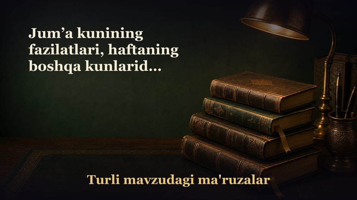 Jum’a kunining fazilatlari, haftaning boshqa kunlaridan afzalliklari haqida