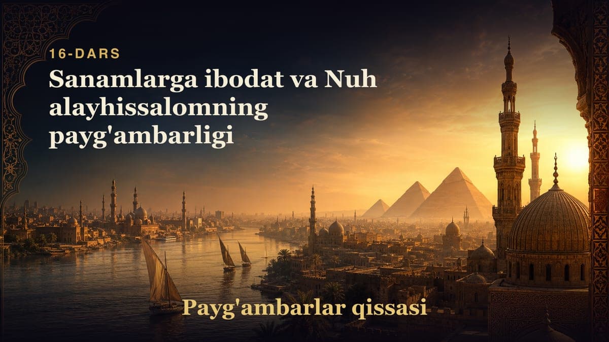 Payg'ambarlar qissasi 16-dars | Sanamlarga ibodat va Nuh alayhissalomning payg'ambarligi
