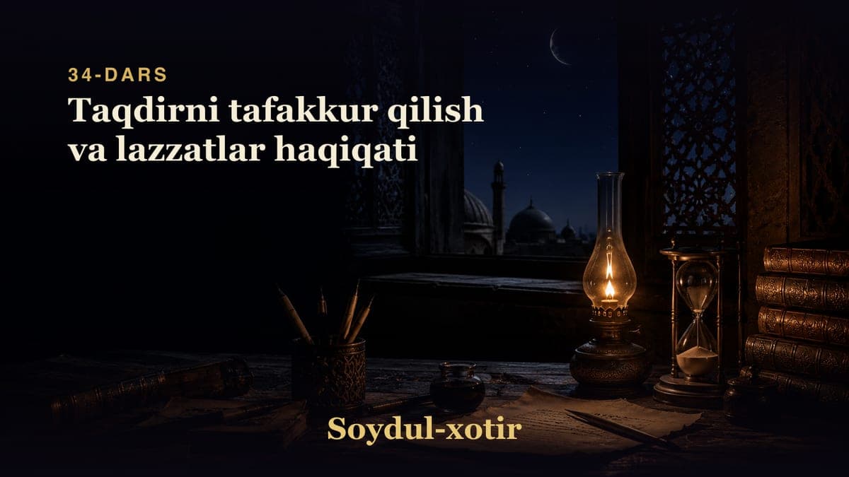 Soydul-xotir 34-dars | Taqdirni tafakkur qilish va lazzatlar haqiqati