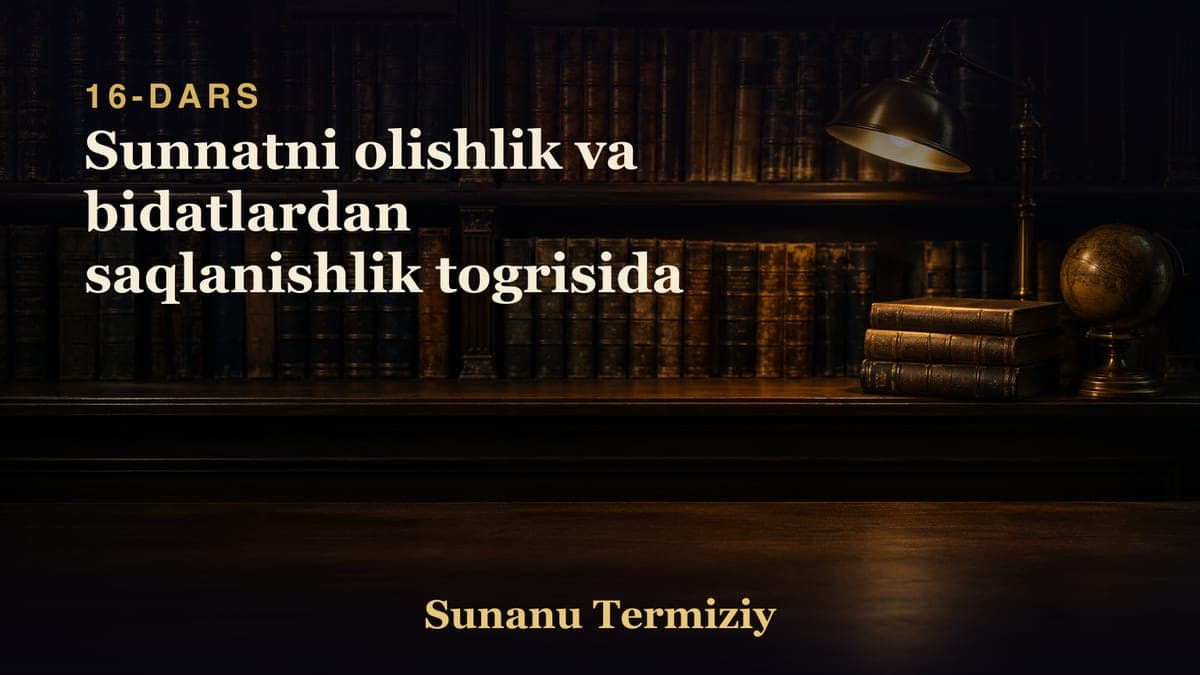 16 Sunnatni olishlik va bidatlardan saqlanishlik togrisida
