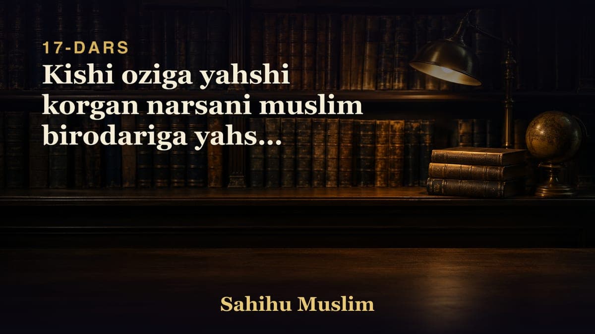 17 Kishi oziga yahshi korgan narsani muslim birodariga yahshi korishi iymonnig hislatlaridan ekanligini bobi