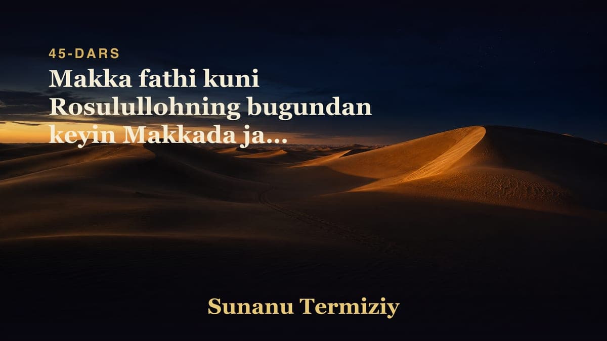 45 Makka fathi kuni Rosulullohning bugundan keyin Makkada jang bo'lmaydi degan so'zi