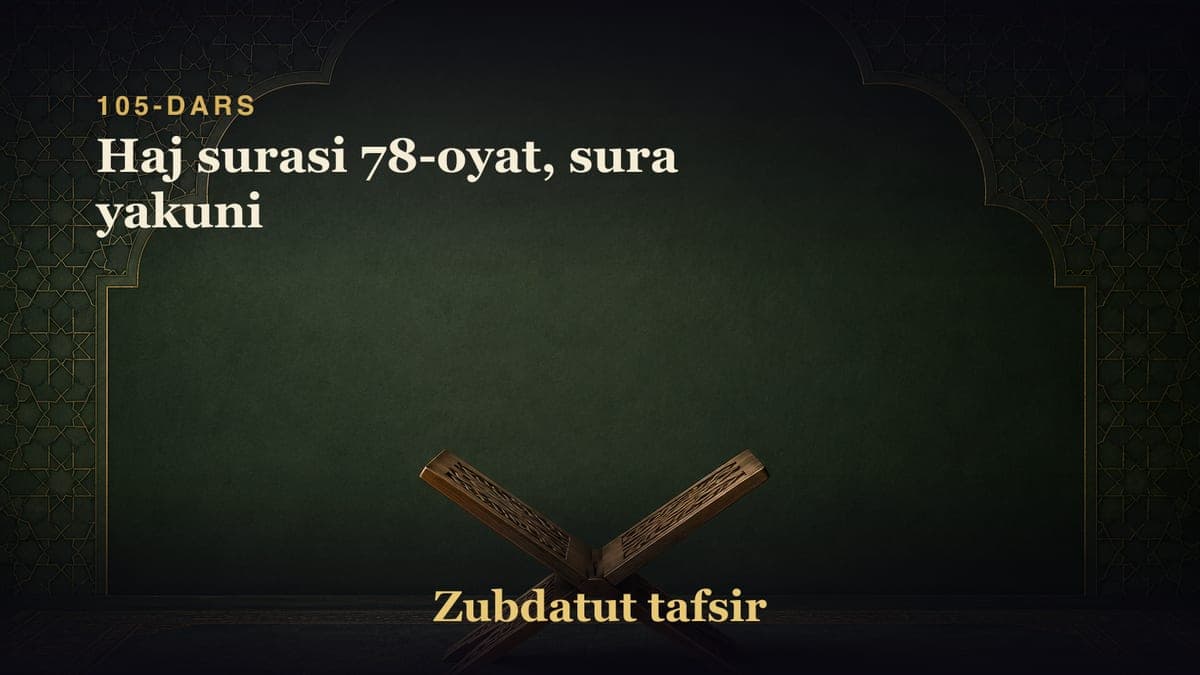 105-dars: Haj surasi 78-oyat, sura yakuni