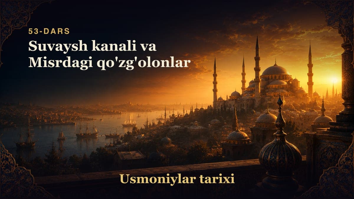 Usmoniylar tarixi 53-dars | Suvaysh kanali va Misrdagi qo'zg'olonlar