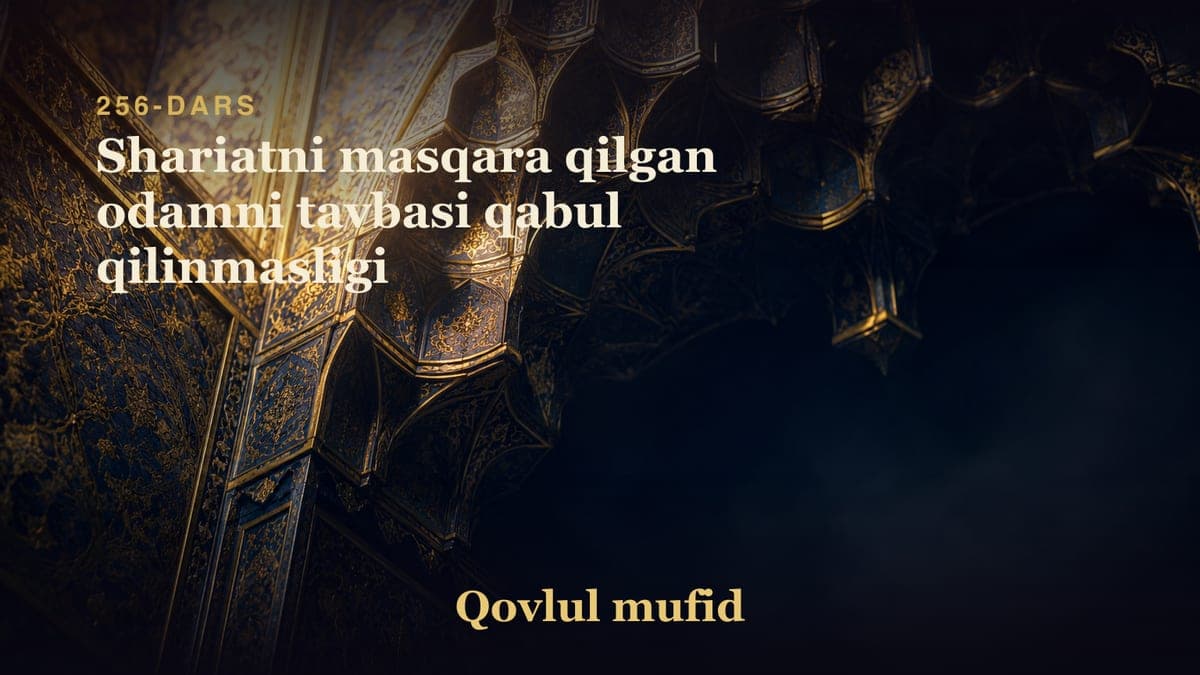 256 Shariatni masqara qilgan odamni tavbasi qabul qilinmasligi